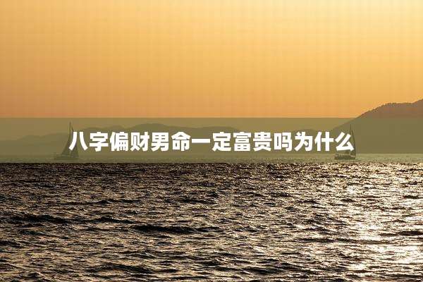八字偏财男命一定富贵吗为什么