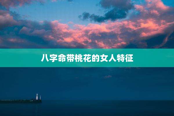 八字命带桃花的女人特征