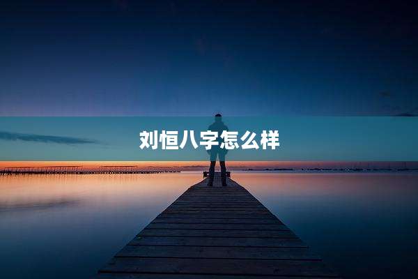 刘恒八字怎么样