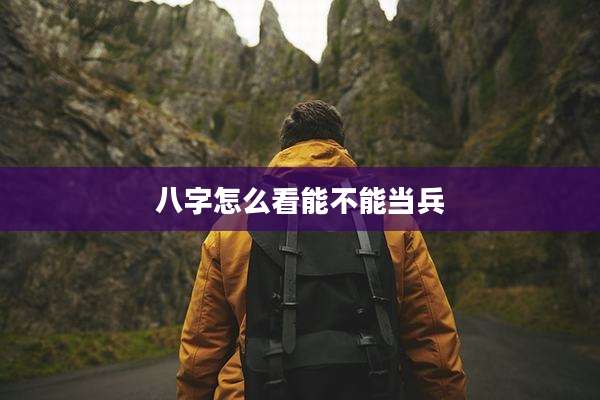 八字怎么看能不能当兵