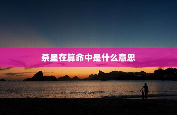 杀星在算命中是什么意思