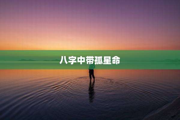 八字中带孤星命