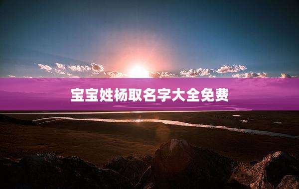 宝宝姓杨取名字大全免费