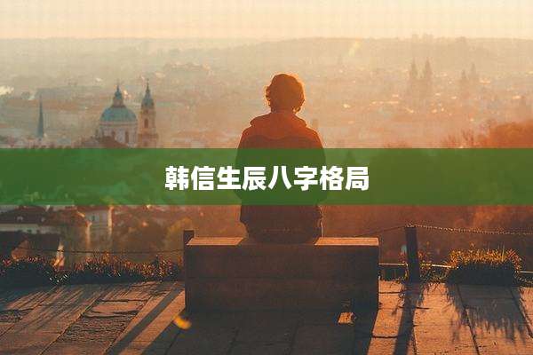 韩信生辰八字格局
