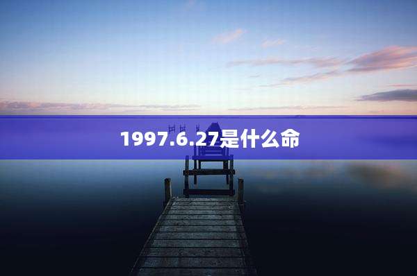 1997.6.27是什么命
