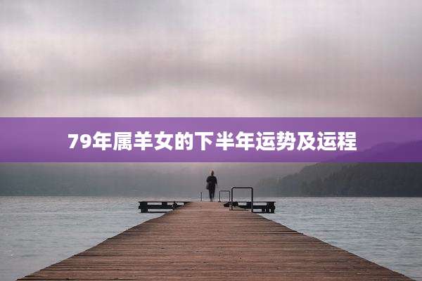 79年属羊女的下半年运势及运程