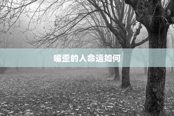 嘴歪的人命运如何