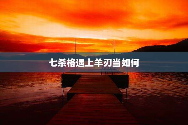 七杀格遇上羊刃当如何