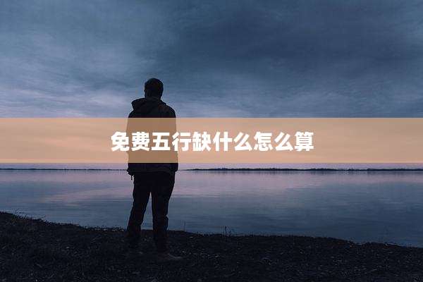 免费五行缺什么怎么算