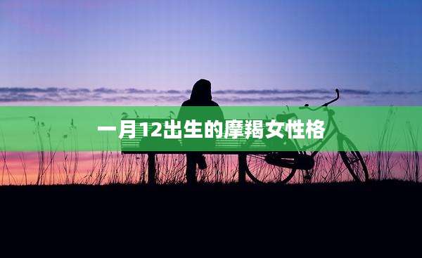 一月12出生的摩羯女性格