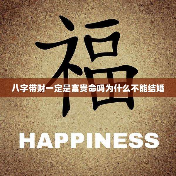 八字带财一定是富贵命吗为什么不能结婚
