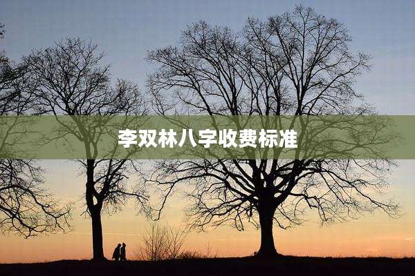 李双林八字收费标准