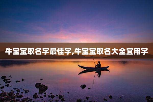 牛宝宝取名字最佳字,牛宝宝取名大全宜用字