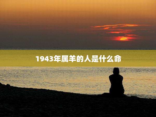 1943年属羊的人是什么命