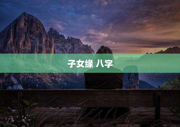 子女缘 八字