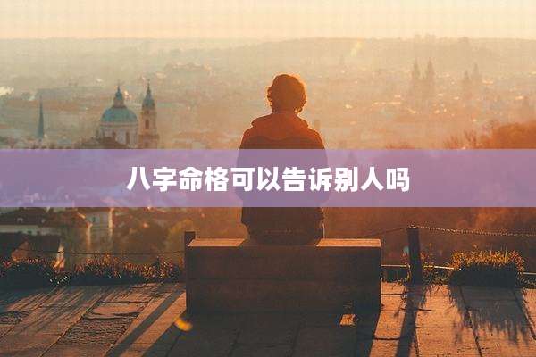 八字命格可以告诉别人吗