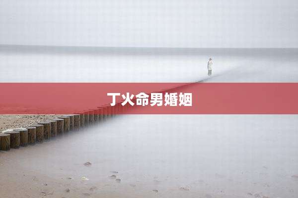 丁火命男婚姻