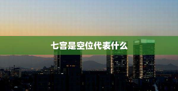 七宫是空位代表什么