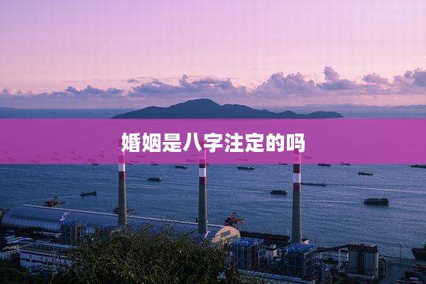 婚姻是八字注定的吗