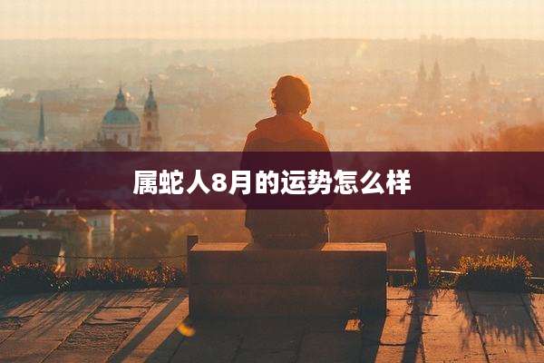 属蛇人8月的运势怎么样