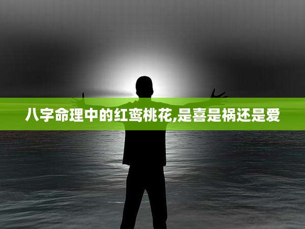 八字命理中的红鸾桃花,是喜是祸还是爱