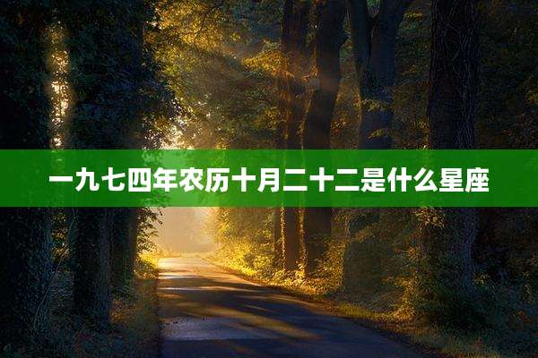 一九七四年农历十月二十二是什么星座