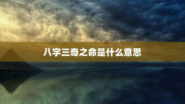 八字三奇之命是什么意思