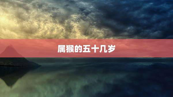 属猴的五十几岁