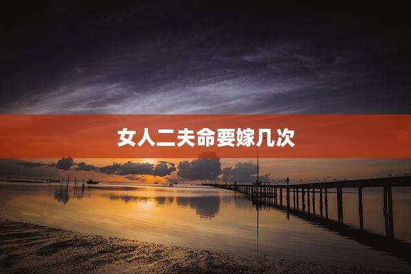 女人二夫命要嫁几次