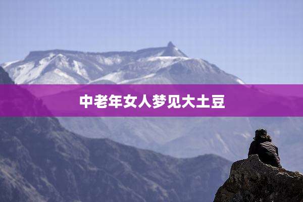 中老年女人梦见大土豆