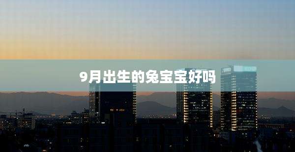 9月出生的兔宝宝好吗