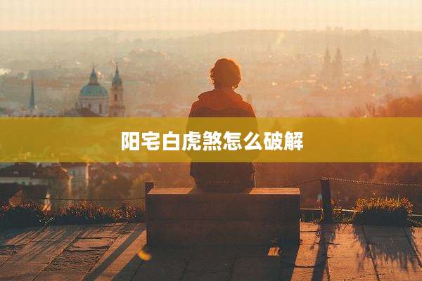 阳宅白虎煞怎么破解