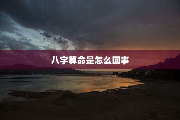 八字算命是怎么回事