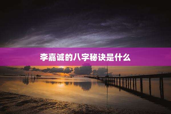 李嘉诚的八字秘诀是什么