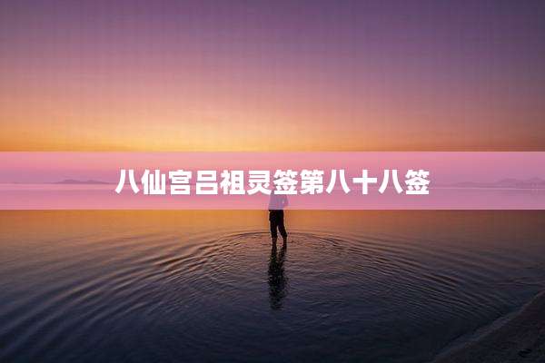 八仙宫吕祖灵签第八十八签
