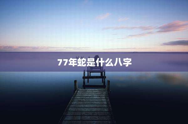 77年蛇是什么八字