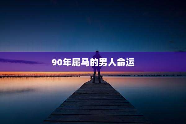 90年属马的男人命运