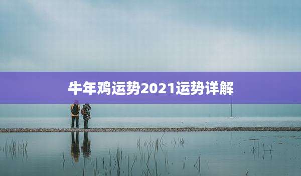 牛年鸡运势2021运势详解