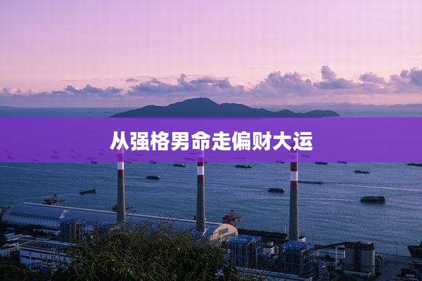 从强格男命走偏财大运