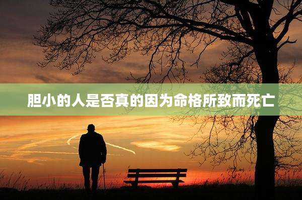 胆小的人是否真的因为命格所致而死亡