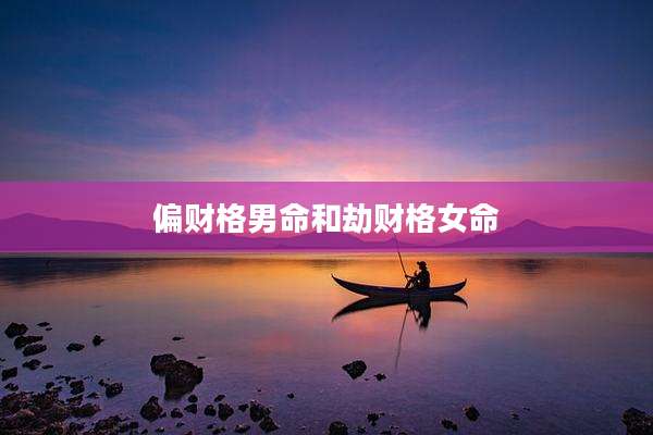 偏财格男命和劫财格女命