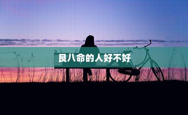 艮八命的人好不好
