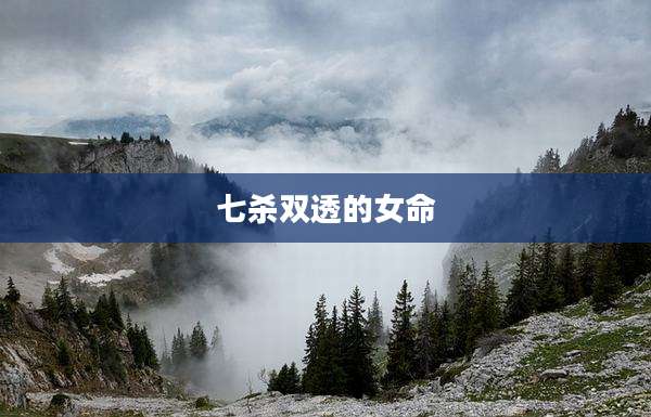 七杀双透的女命