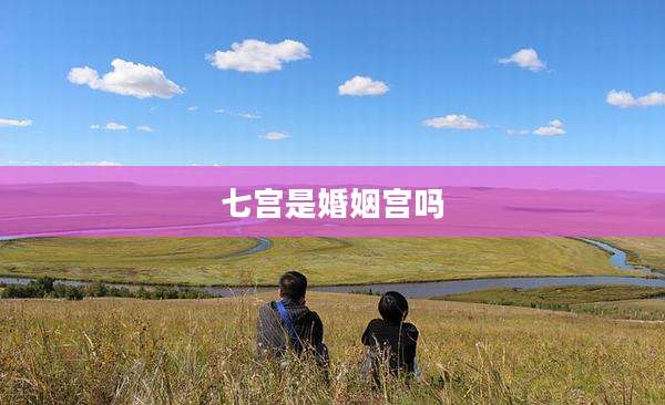 七宫是婚姻宫吗