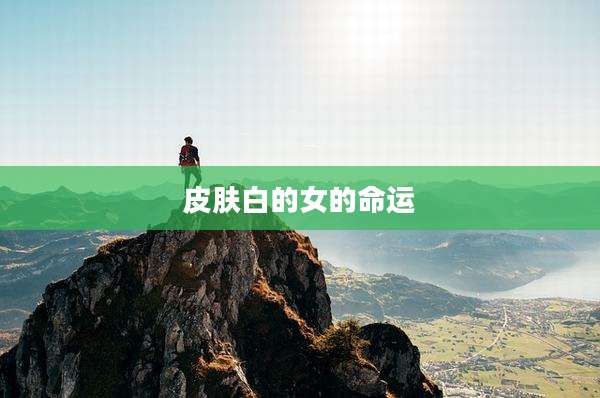 皮肤白的女的命运