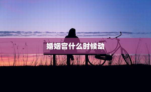 婚姻宫什么时候动