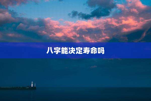 八字能决定寿命吗