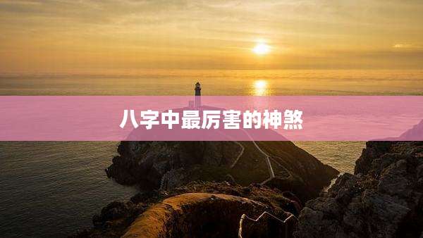 八字中最厉害的神煞