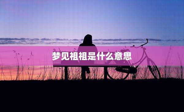 梦见祖祖是什么意思