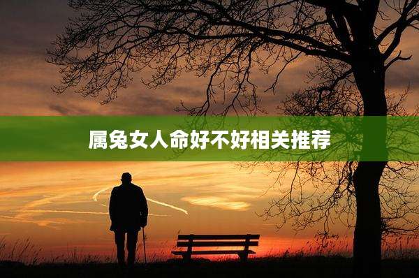 属兔女人命好不好相关推荐